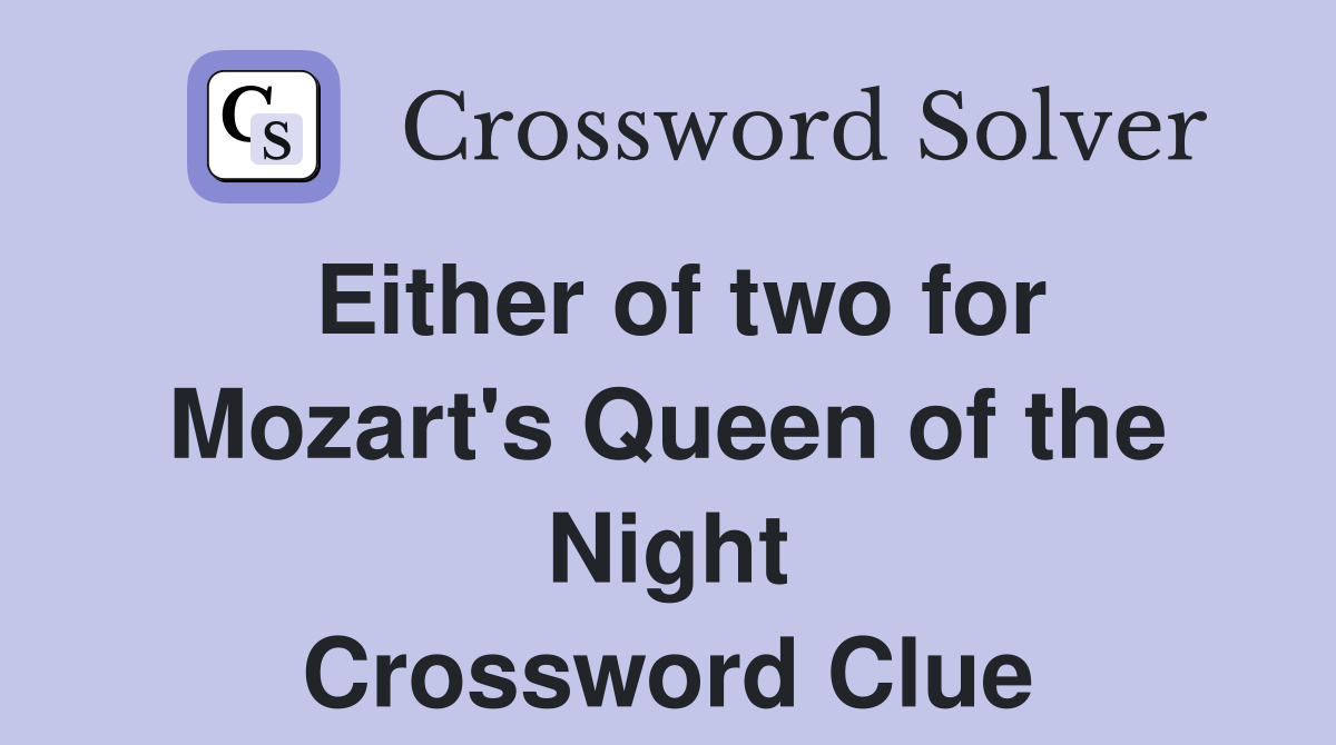 Either of two for Mozart's Queen of the Night Crossword Clue Answers